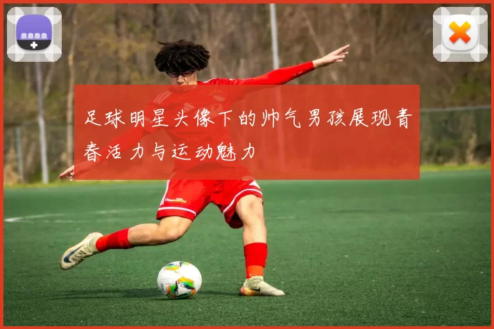 足球明星头像下的帅气男孩展现青春活力与运动魅力