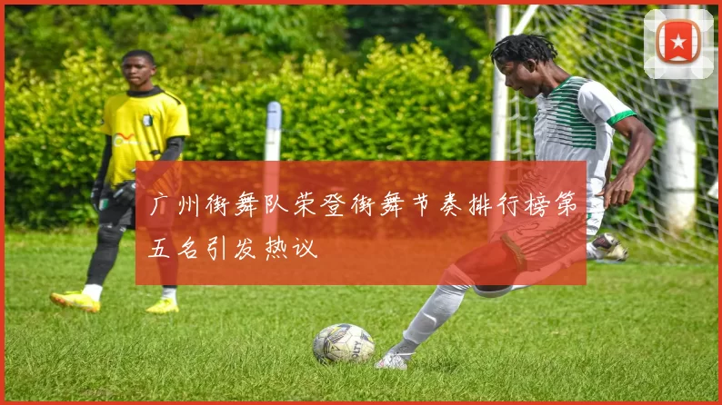 广州街舞队荣登街舞节奏排行榜第五名引发热议