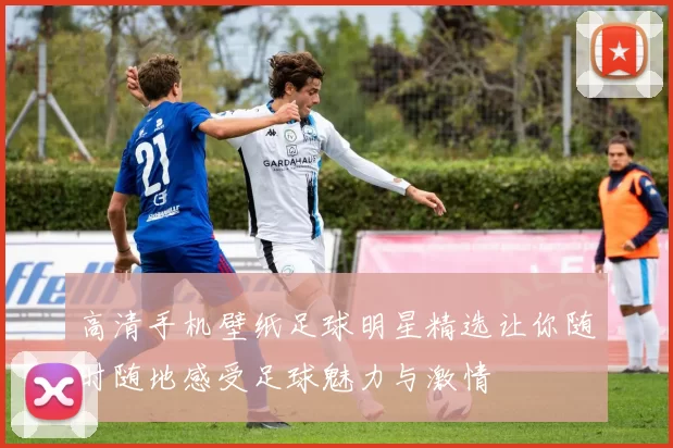 高清手机壁纸足球明星精选让你随时随地感受足球魅力与激情