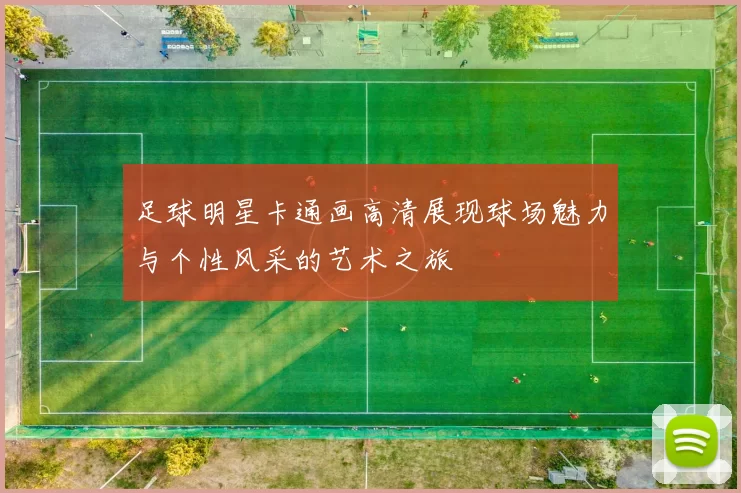 足球明星卡通画高清展现球场魅力与个性风采的艺术之旅