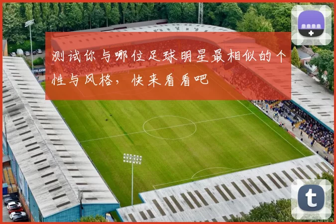 测试你与哪位足球明星最相似的个性与风格，快来看看吧