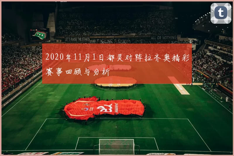 2020年11月1日都灵对阵拉齐奥精彩赛事回顾与分析