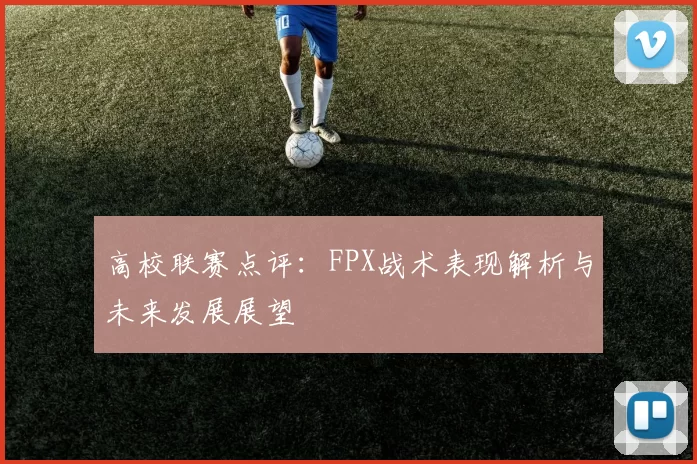 高校联赛点评：FPX战术表现解析与未来发展展望