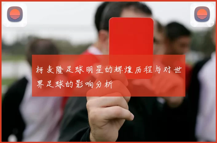 柯麦隆足球明星的辉煌历程与对世界足球的影响分析