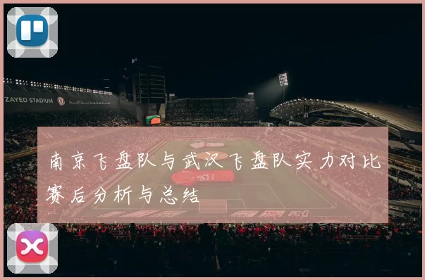 南京飞盘队与武汉飞盘队实力对比赛后分析与总结