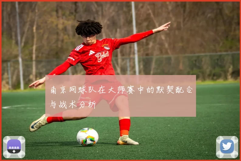 南京网球队在大师赛中的默契配合与战术分析