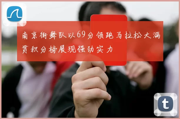 南京街舞队以69分领跑马拉松大满贯积分榜展现强劲实力