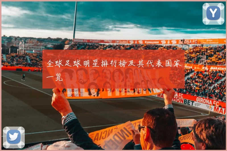 全球足球明星排行榜及其代表国家一览
