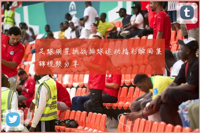 足球明星挑战排球运动精彩瞬间集锦视频分享
