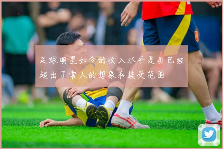 足球明星如今的收入水平是否已经超出了常人的想象和接受范围