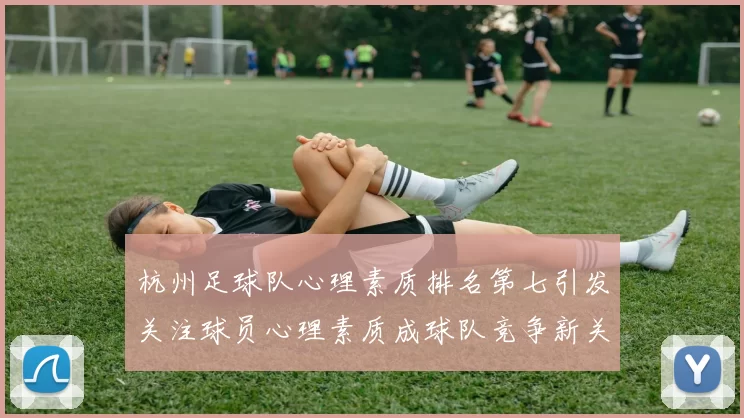 杭州足球队心理素质排名第七引发关注球员心理素质成球队竞争新关键